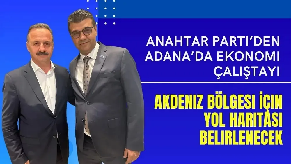 ANAHTAR PARTİ’DEN ADANA’DA EKONOMİ ÇALIŞTAYI